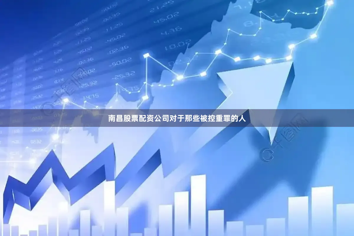 南昌股票配资公司对于那些被控重罪的人