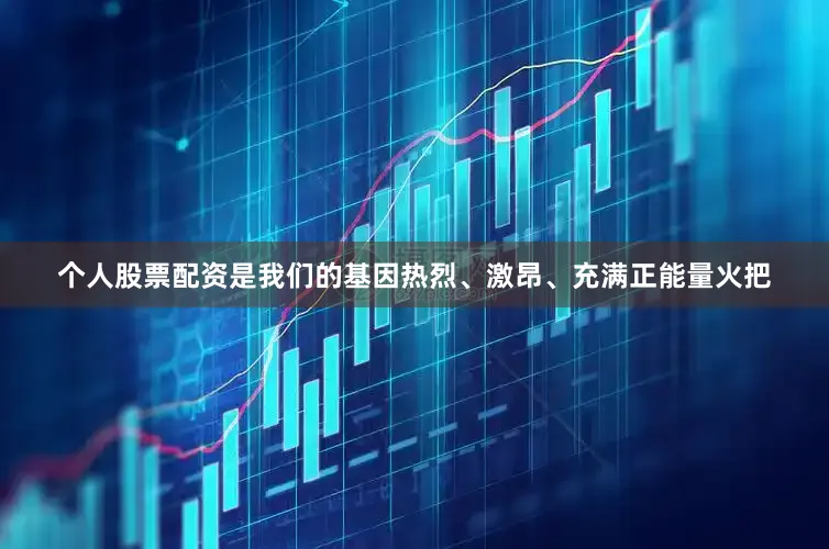 个人股票配资是我们的基因热烈、激昂、充满正能量火把