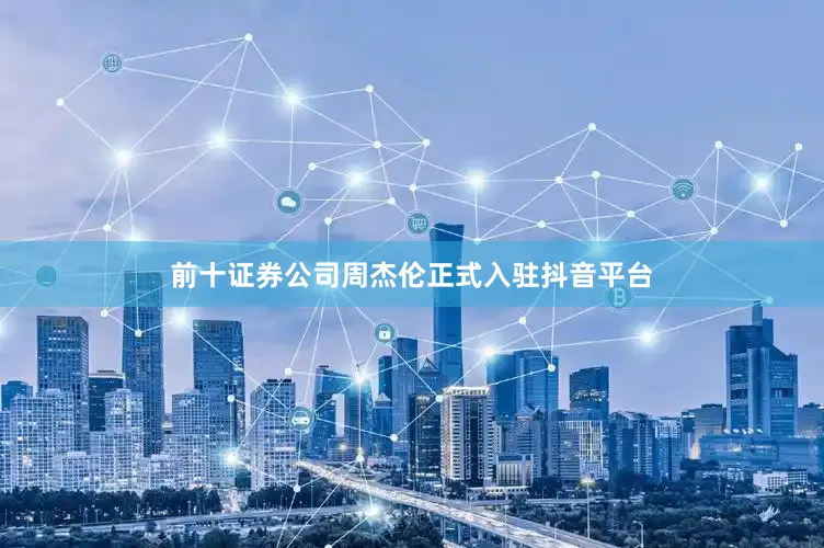 前十证券公司周杰伦正式入驻抖音平台