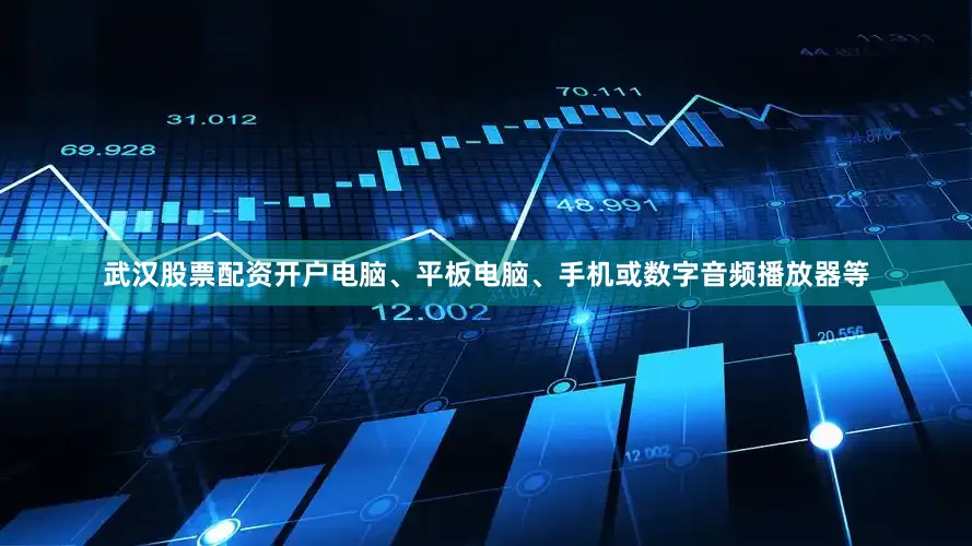 武汉股票配资开户电脑、平板电脑、手机或数字音频播放器等