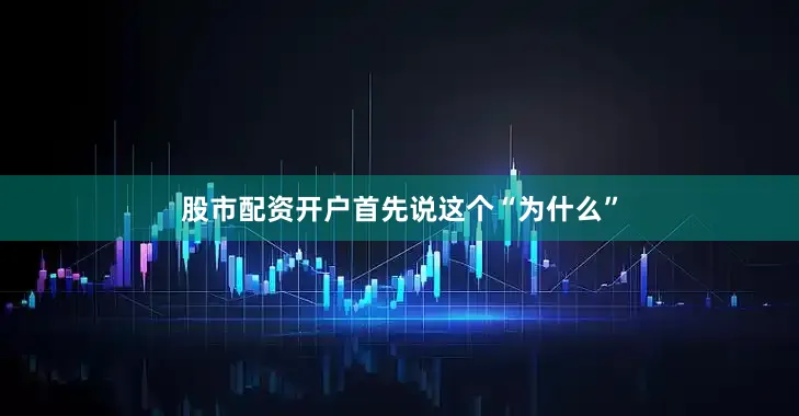 股市配资开户　　首先说这个“为什么”