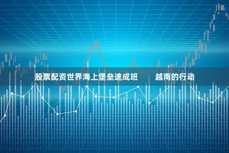 股票配资世界海上堡垒速成班        越南的行动