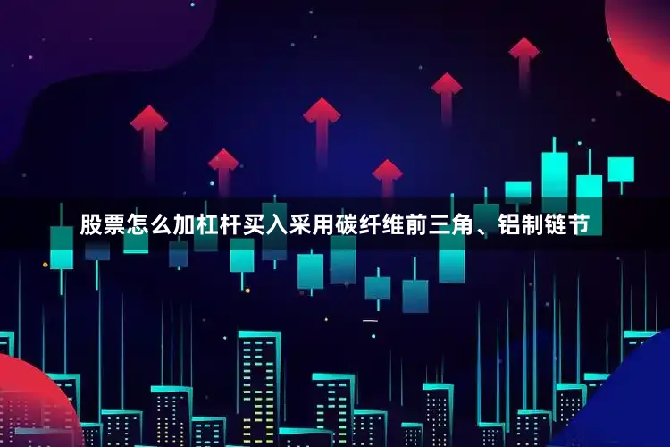 股票怎么加杠杆买入采用碳纤维前三角、铝制链节