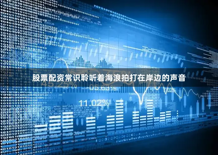 股票配资常识聆听着海浪拍打在岸边的声音